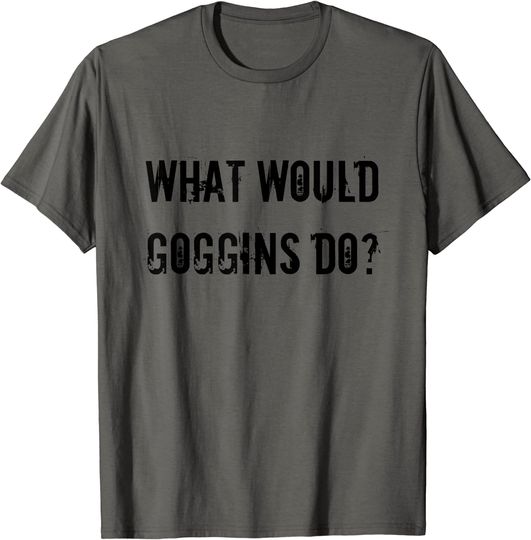 Discover What Would Goggins Do Motivational Workout Inspiration T-Shirt