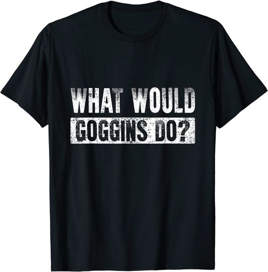 Discover What Would Goggins Do? T-Shirt