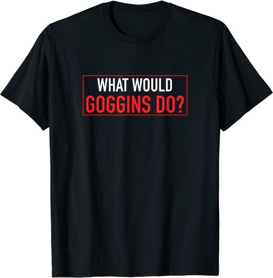 Discover What Would Goggins Do? - Motivational Gift T-Shirt