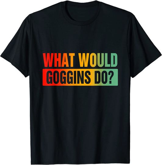Discover What Would Goggins Do? T-Shirt