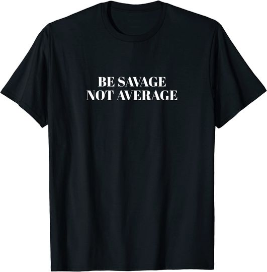 Discover Be savage not average T-Shirt
