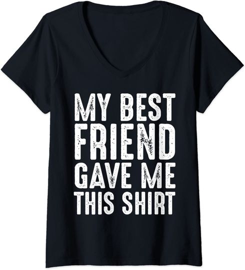 Discover My Best Friend Gave Me This Shirt Friendship Gift Tee V-Neck T-Shirt