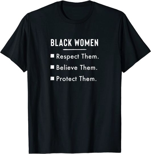 Discover Black Women Respect Them Believe Them Protect Them T Shirt