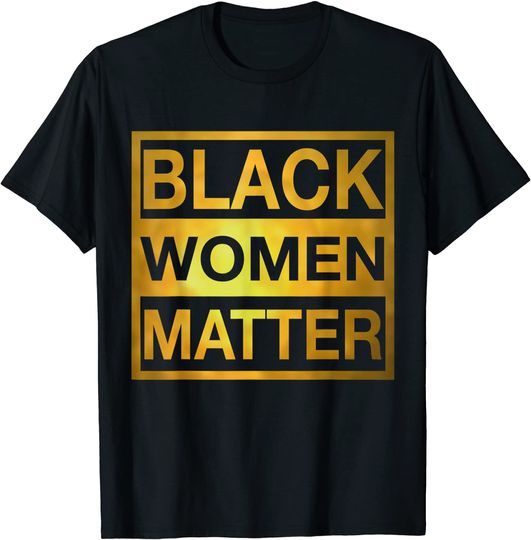 Discover Black Women Matter Black Lives Matter T Shirt