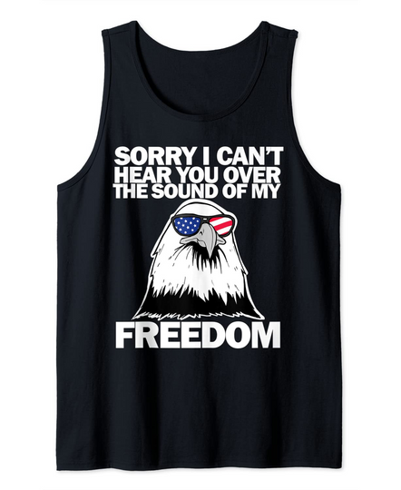 Discover Sorry I Can't Hear You Over The Sound Of My Freedom Tank Top