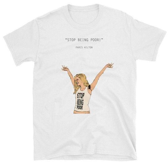 Discover Paris Hilton Meme Shirt, Stop Being Poor Quote Shirt, Paris Hilton Meme Inspired, Funny Cool Gift Tee
