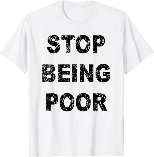 Discover Stop Being Poor Shirt For Men and Women