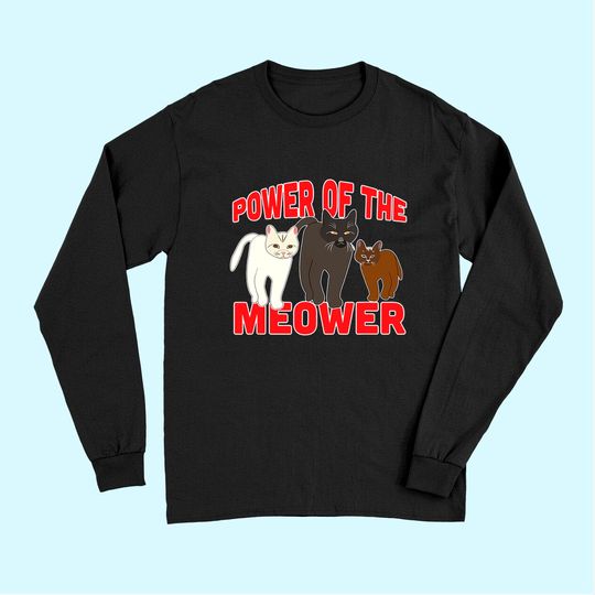 Discover Power of the Meower Cat Appreciation Hilarious Long Sleeves