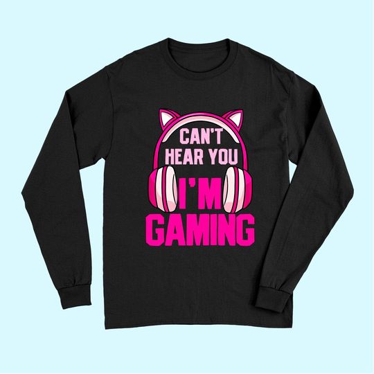 Discover Gamer Girl Gaming I Can't Hear You I'm Gaming Video Games Long Sleeves