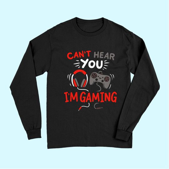Discover Can't Hear You I'm Gaming Funny Gift for Gamers Long Sleeves