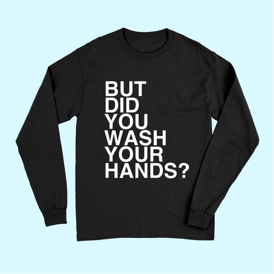 Discover But Did You Wash Your Hands? Hand Washing Hygiene Gift Long Sleeves