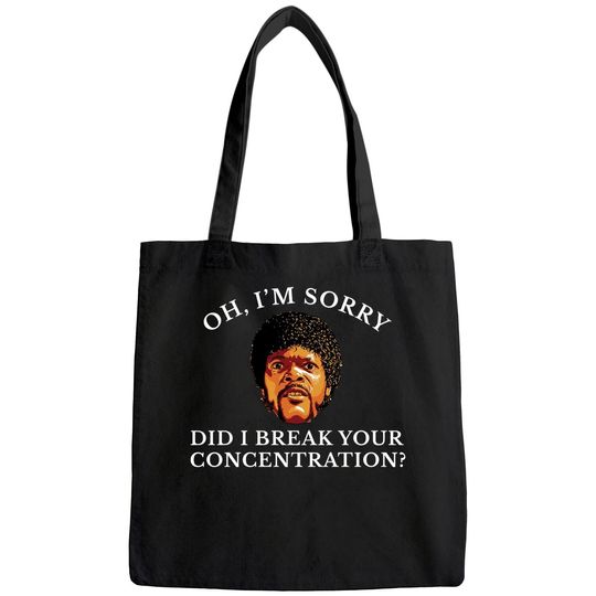 Discover Oh I'm Sorry Did I Break Your Concentration Bags