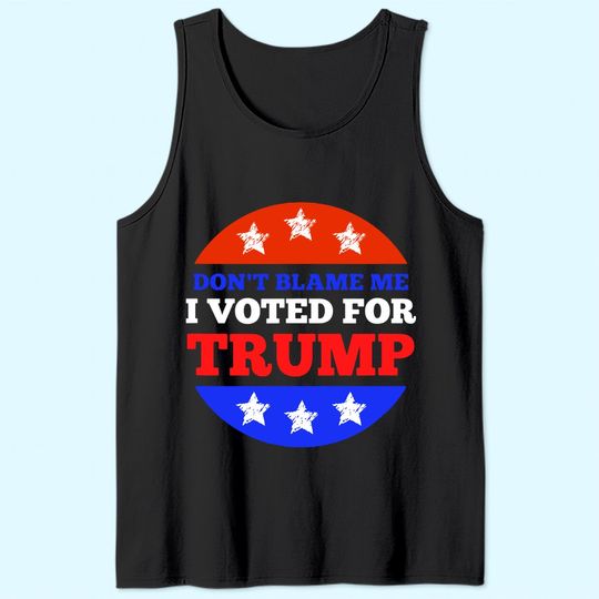 Discover Don't Blame Me I Voted for Trump Conservative American Tank Top