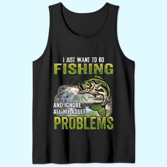 Discover I Just Want To Go Fishing And Ignore All My Adult Problem Tank Top