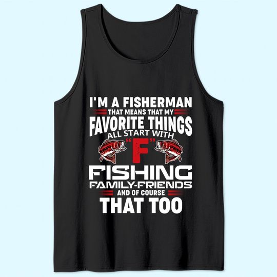 Discover I'm A Fisher Man That Means That My Favorite Things All Starts With Fishing Tank Top