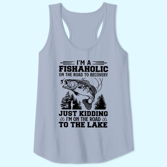 Discover I'm A Fishaholic On The Road To Recovery Just Kidding I'm On The Road Tank Top