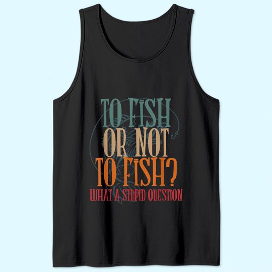 Discover To Fish Or Not What A Stupid Question Tank Top