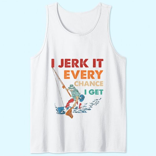 Discover I Jerk It Every Chance I Get Tank Top