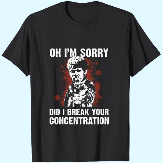 Discover Oh I'm Sorry Did I Break Your Concentration T-Shirts