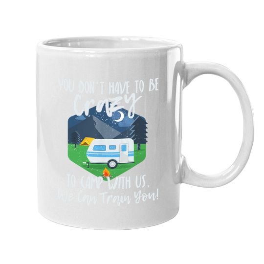 Discover You Don't Have To Be Crazy To Camp With Us Funny Gift Tcoffee  mug