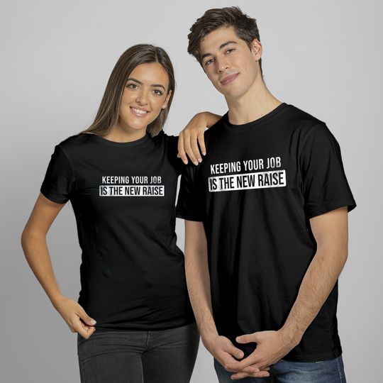 Discover Keeping Your Job Is The New Raise T Shirt
