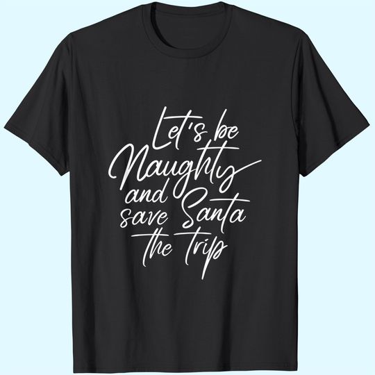 Discover Let's Be Naughty And Save Santa The Trip T-Shirts