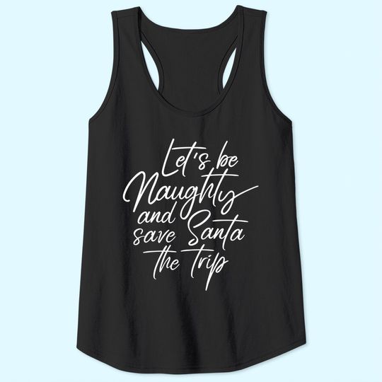 Discover Let's Be Naughty And Save Santa The Trip Tank Tops