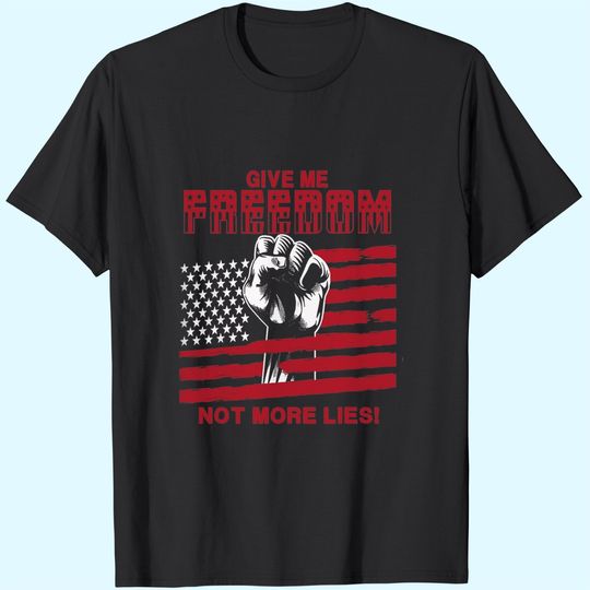 Discover Give Me Freedom Not More Lies T-Shirts