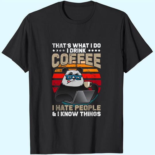 Discover That's What I Do I Drink Coffee I Hate People & I Know Thing T-Shirt