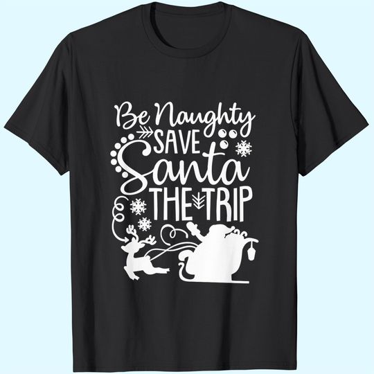 Discover Be Naughty Save Santa The Trip T-Shirts