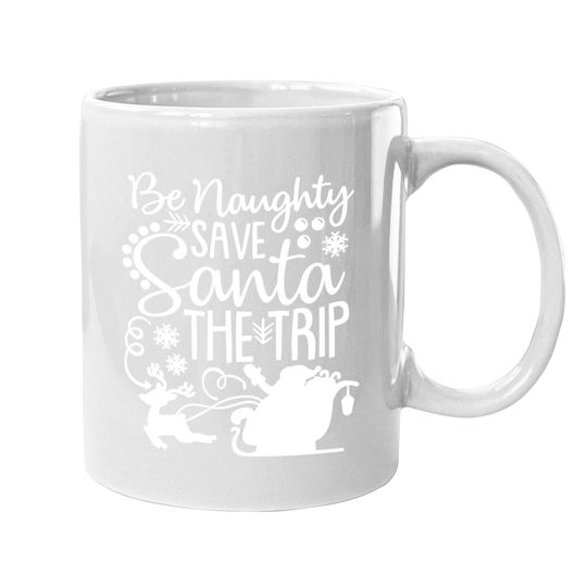 Discover Be Naughty Save Santa The Trip Mugs