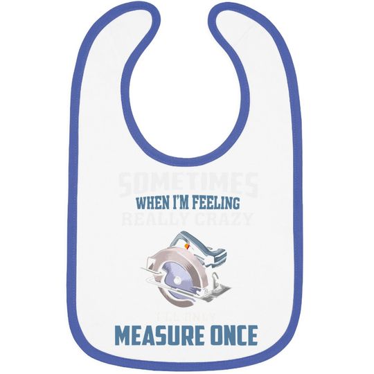 Discover Woodworking Carpenter When Crazy Only Measure Once Funny Baby Bib