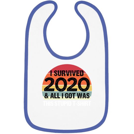 Discover Funny 2021 I Survived 2020 And All I Got Was This Stupid Baby Bib