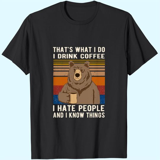 Discover That's What I Do I Drink Coffee I Hate People And I Know Things T-Shirt