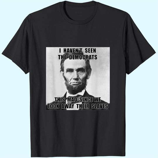 Discover I Haven't Seen Democrats Abe Lincoln T-Shirt