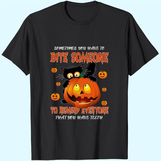 Discover Sometimes You Have To Bite Someone To Remind Everyone That You Have Teeth T-Shirt