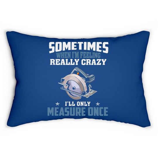 Discover Woodworking Carpenter When Crazy Only Measure Once Funny Lumbar Pillow