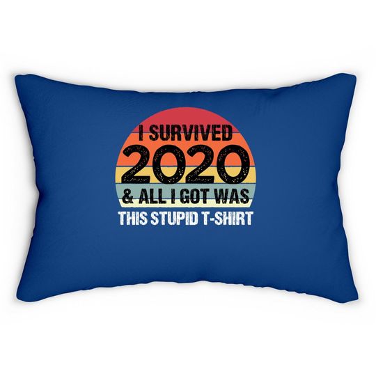 Discover Funny 2021 I Survived 2020 And All I Got Was This Stupid Lumbar Pillow