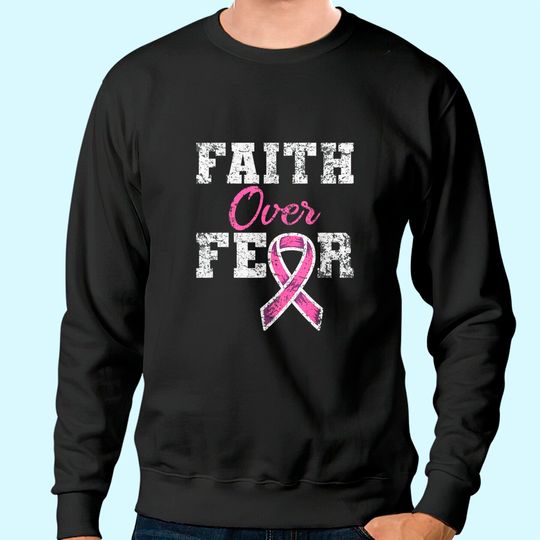 Discover Faith Over Fear Breast Cancer Awareness Sweatshirt