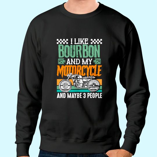 Discover I Like Bourbon and My Motorcycle and Maybe 3 People Rider Sweatshirt