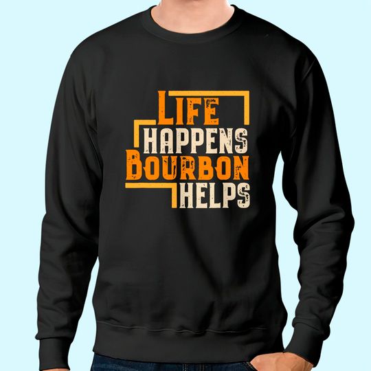 Discover Life Happens Bourbon Helps Funny Whiskey Drinking Gift Sweatshirt