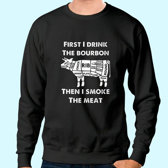 Discover First I Drink the Bourbon Then Smoke Meat BBQ Grill Sweatshirt c