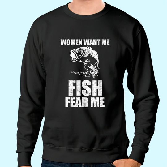 Discover Women Want Me, Fish Fear Me Fishing Sweatshirt
