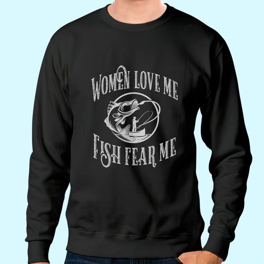 Discover Funny Joke graphic for Fisherman -Women Love Me Fish Fear Me Sweatshirt
