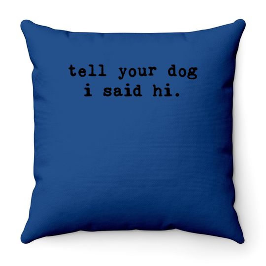Discover Tell Your Dog I Said Hi Throw Pillow Funny Cool Mom Humor Pet Puppy Lover Throw Pillow