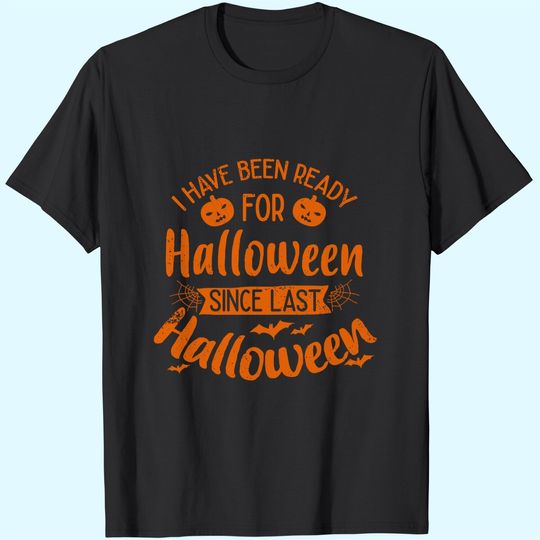 Discover I Have Been Ready For Halloween Since Last Halloween T-Shirt