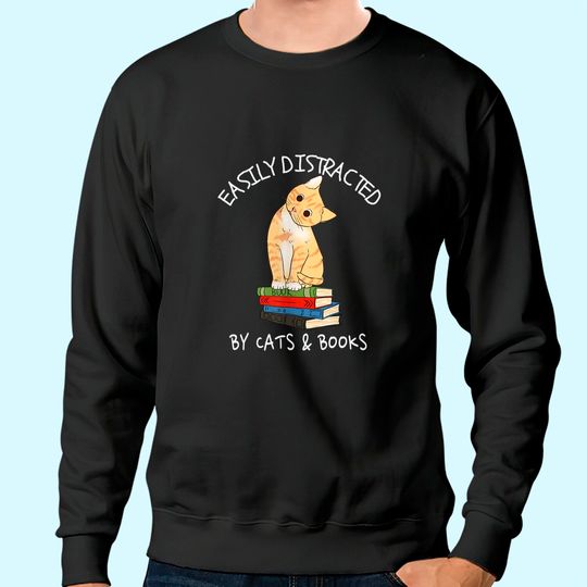 Discover Easily Distracted By Cats And Books - Cat & Book Lover Gift Sweatshirt