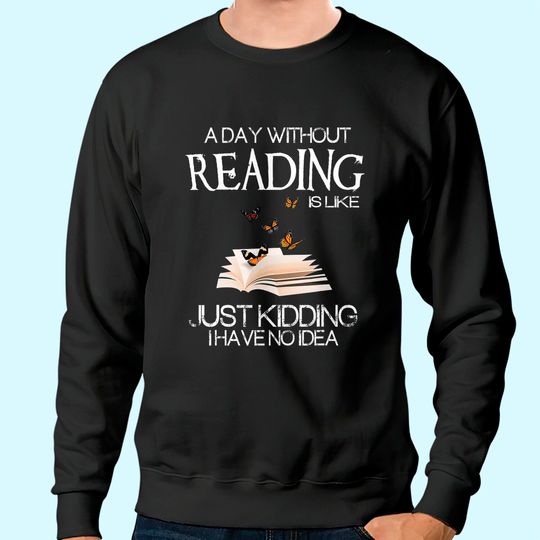 Discover A day without reading is like.. funny bookworm Sweatshirt