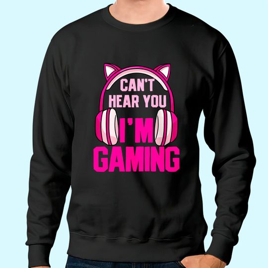 Discover Gamer Girl Gaming I Can't Hear You I'm Gaming Video Games Sweatshirt