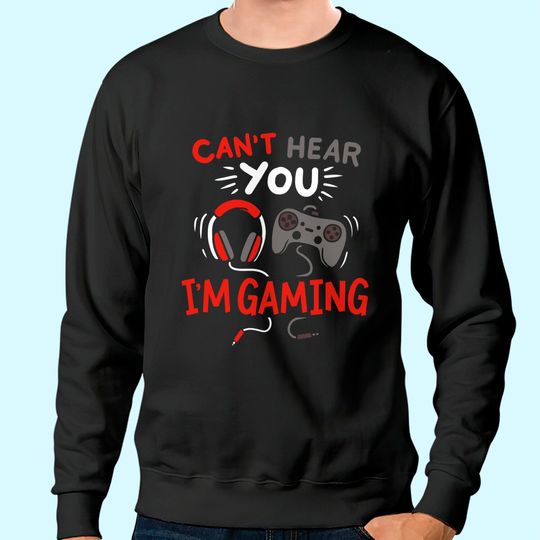 Discover Can't Hear You I'm Gaming Funny Gift for Gamers Sweatshirt
